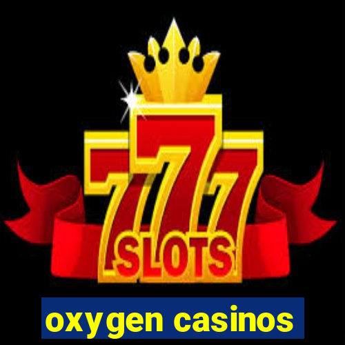 oxygen casinos