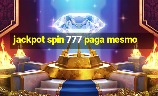 jackpot spin 777 paga mesmo