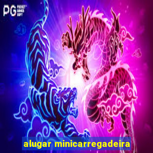 alugar minicarregadeira