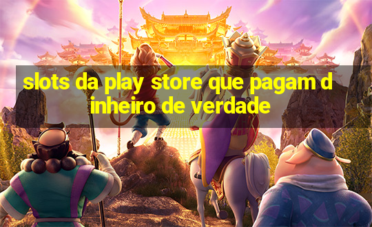 slots da play store que pagam dinheiro de verdade