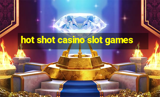 hot shot casino slot games