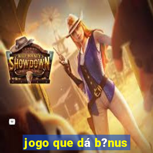 jogo que dá b?nus