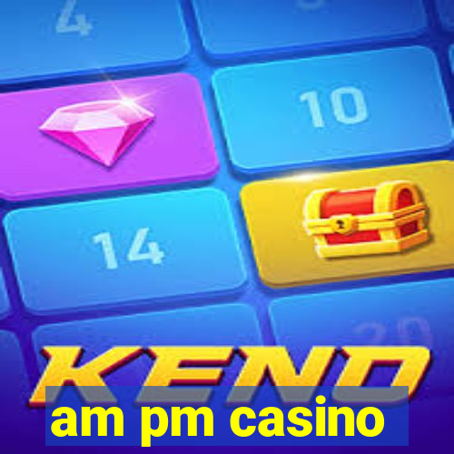 am pm casino