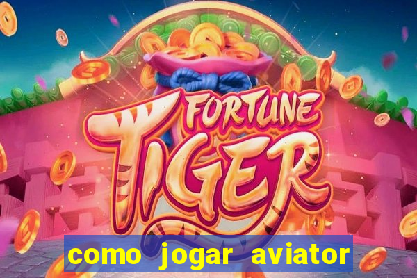 como jogar aviator passo a passo