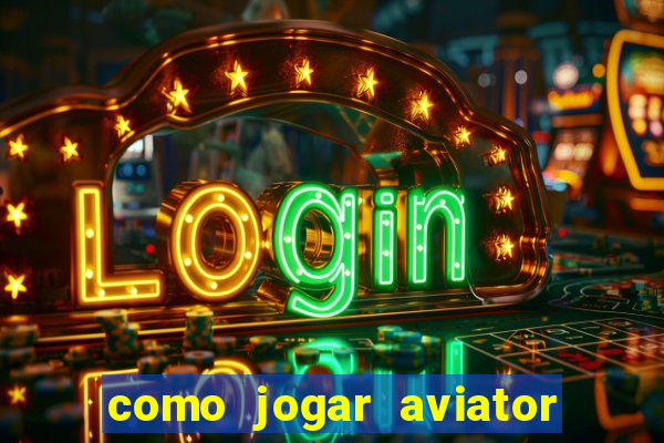 como jogar aviator passo a passo