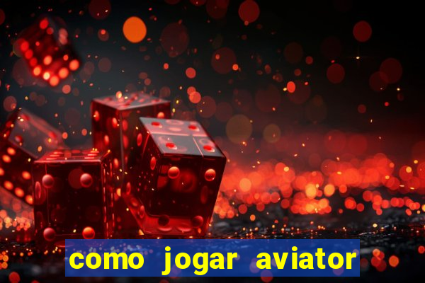 como jogar aviator passo a passo