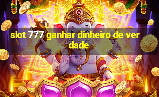 slot 777 ganhar dinheiro de verdade