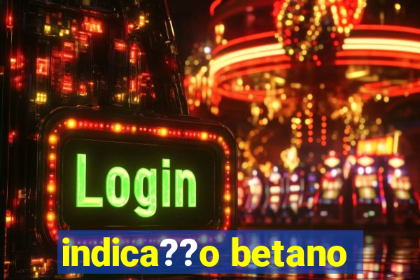 indica??o betano