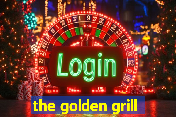 the golden grill