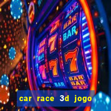 car race 3d jogo de carros