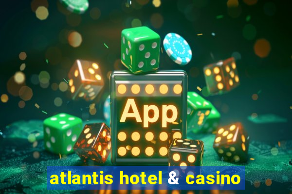 atlantis hotel & casino