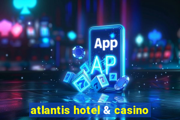 atlantis hotel & casino