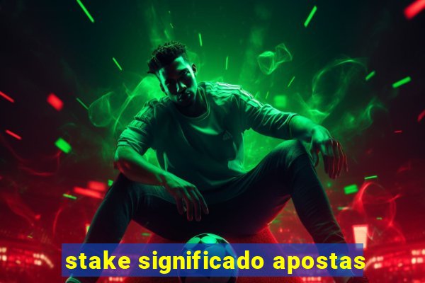 stake significado apostas