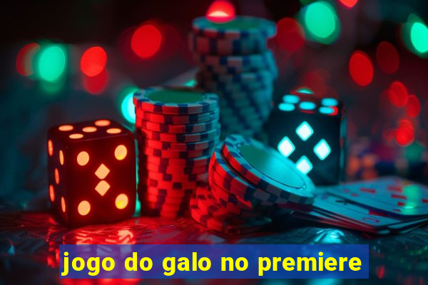 jogo do galo no premiere