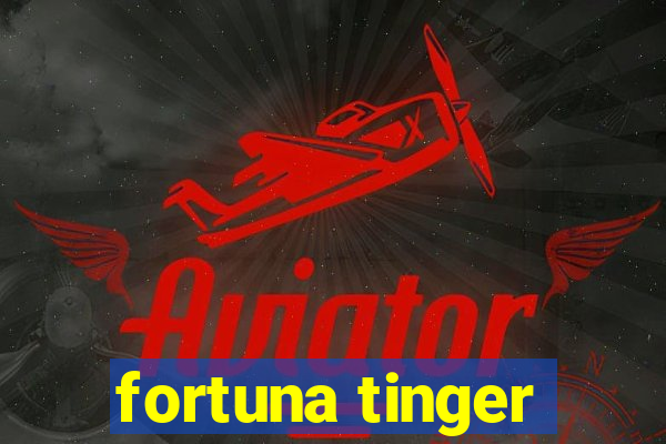 fortuna tinger