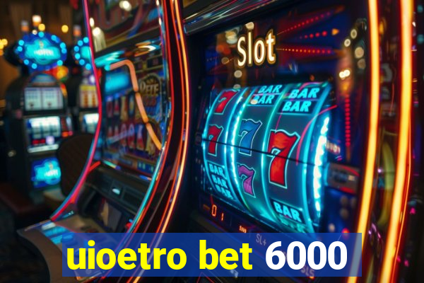 uioetro bet 6000