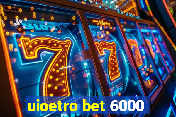 uioetro bet 6000