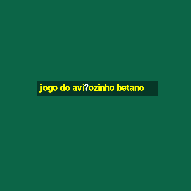 jogo do avi?ozinho betano