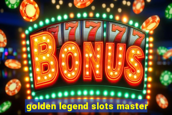 golden legend slots master