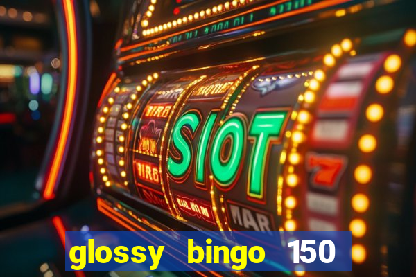 glossy bingo 150 free spins