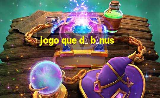 jogo que d谩 b么nus