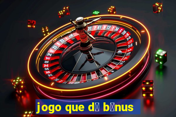 jogo que d谩 b么nus