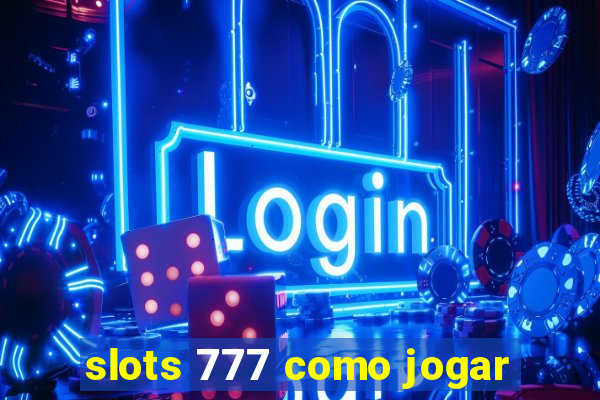 slots 777 como jogar