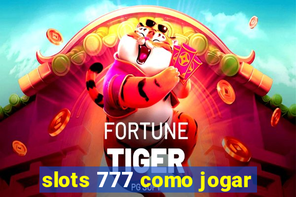 slots 777 como jogar