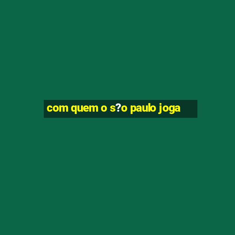 com quem o s?o paulo joga