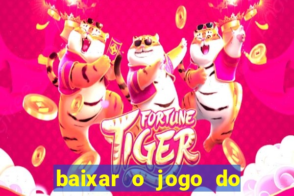 baixar o jogo do tigre para ganhar dinheiro