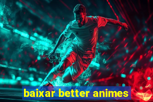 baixar better animes