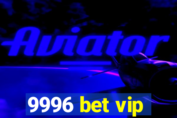 9996 bet vip