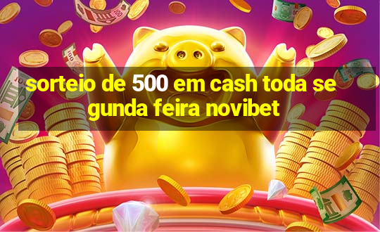 sorteio de 500 em cash toda segunda feira novibet