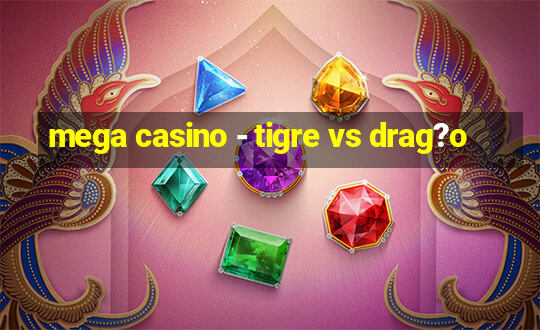 mega casino - tigre vs drag?o