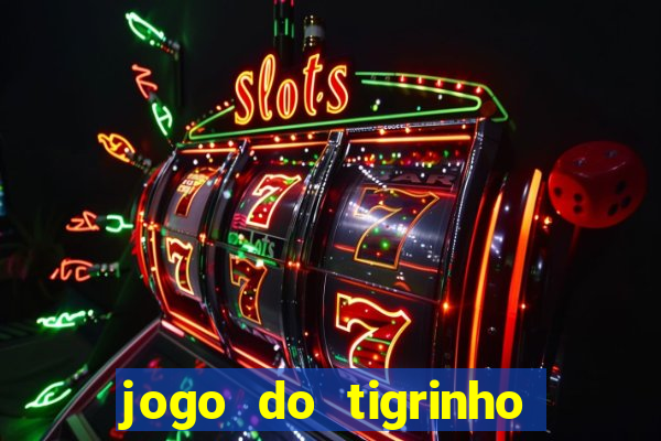 jogo do tigrinho que paga dinheiro