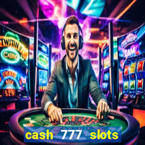 cash 777 slots paga mesmo