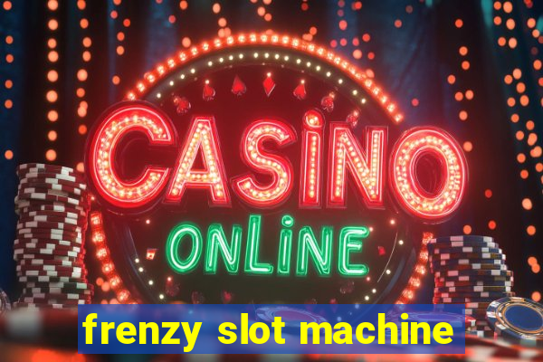 frenzy slot machine