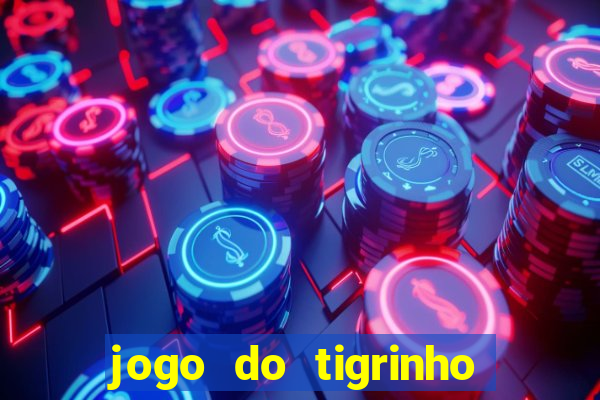 jogo do tigrinho valendo dinheiro