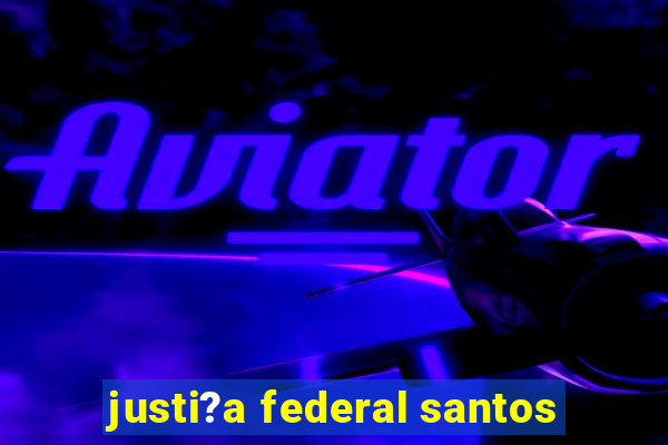 justi?a federal santos