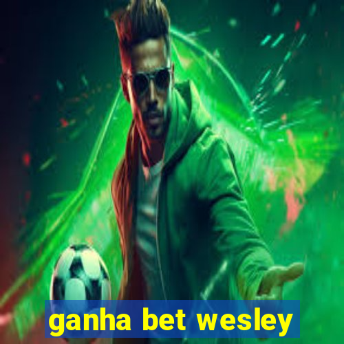 ganha bet wesley