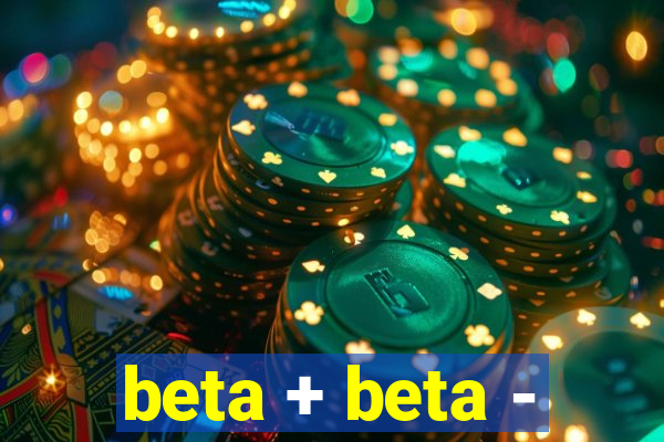 beta + beta -