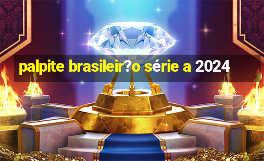 palpite brasileir?o série a 2024