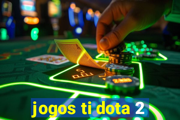 jogos ti dota 2