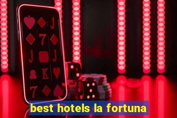 best hotels la fortuna