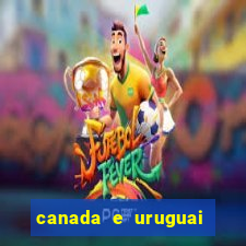 canada e uruguai onde assistir