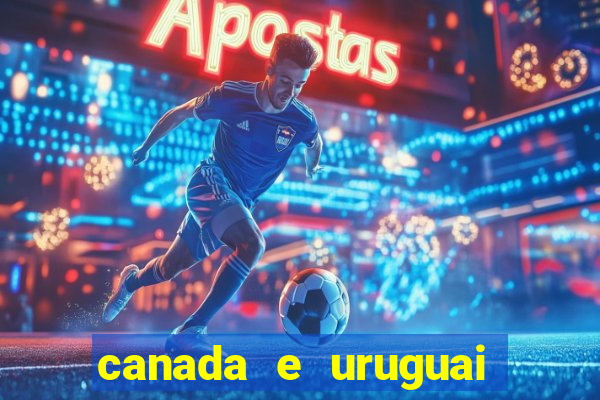 canada e uruguai onde assistir