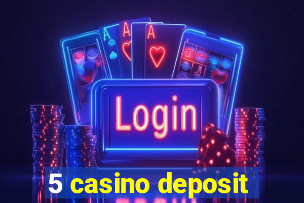 5 casino deposit