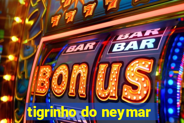 tigrinho do neymar