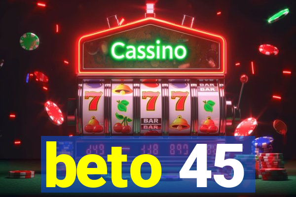 beto 45