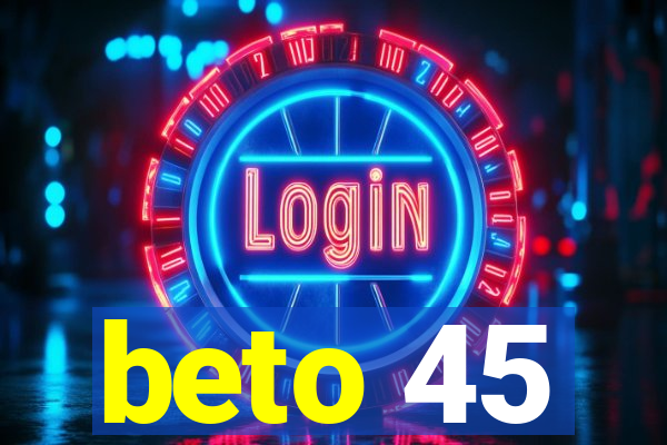 beto 45